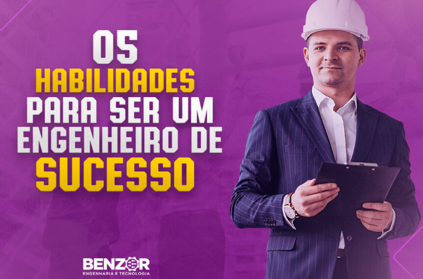 05 Habilidades Fundamentais Para Ser Um Engenheiro De Sucesso Blog Benzor Engenharia 9564