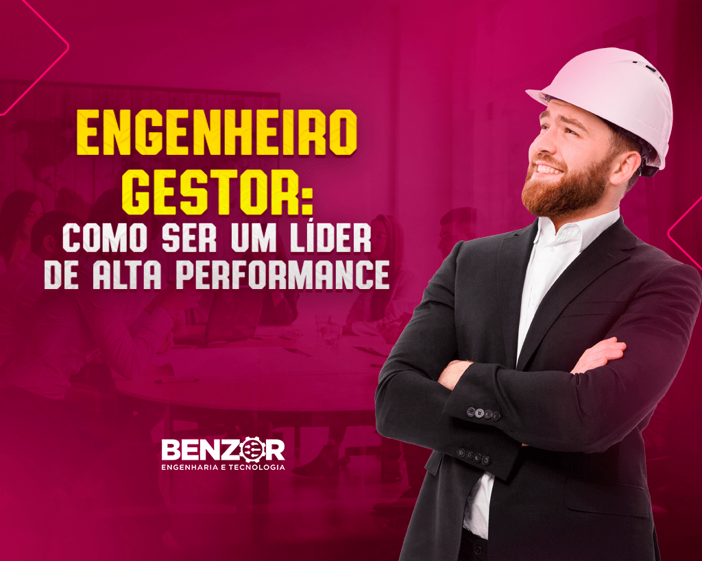 Engenheiro Gestor Como Ser Um Líder De Alta Performance Blog Benzor Engenharia 1042